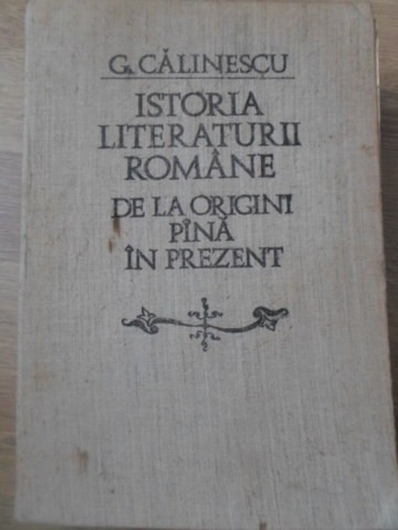 ISTORIA LITERATURII ROMANE DE LA ORIGINI PANA IN PREZENT - G. CALINESCU ISTORIA LITERATURII ROMANE DE LA ORIGINI PANA IN PREZENT - G. CALINESCU