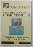 FILE DIN PROCESUL COMUNISMULUI - TEROAREA SI DIVERSIUNEA PLOITICA DE STAT de TRAIAN POPESCU , 2004 , DEDICATIE*