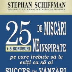 25 de miscari neinspirate + 5 bonusuri pe care trebuie sa le eviti ca sa ai succes in vanzari | Stephan Schiffman