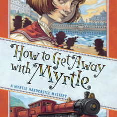 How to Get Away with Myrtle (Myrtle Hardcastle Mystery 2)