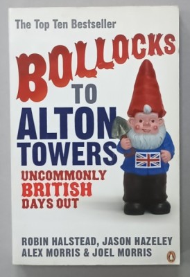 BOLLOCKS TO ALTON TOWERS , UNCOMMONLY BRITISH DAYS OUT by ROBIN HALSTEAD ...JOEL MORRIS , 2006 foto