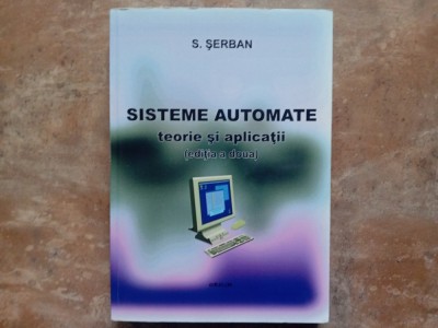 SISTEME AUTOMATE. TEORIE SI APLICATII - S. SERBAN foto