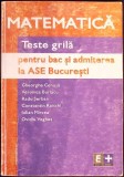 MATEMATICA. TESTE GRILA PENTRU BACALAUREAT SI ADMITEREA LA ASE BUCURESTI-GH. CENUSA, VERONICA BURLACU, C. R-357617