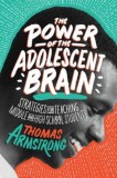 The Power of the Adolescent Brain: Strategies for Teaching Middle and High School Students