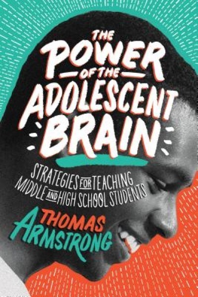 The Power of the Adolescent Brain: Strategies for Teaching Middle and High School Students