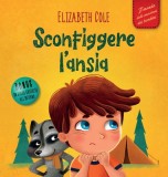 Sconfiggere l&#039;ansia: Libro per bambini su come superare le preoccupazioni, lo stress e la paura