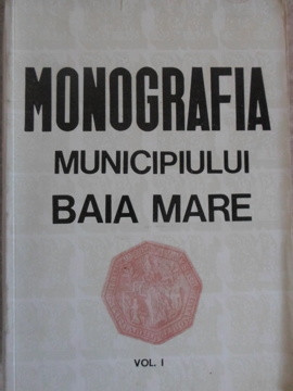 MONOGRAFIA MUNICIPIULUI BAIA MARE VOL.1-ANDREI BOGDAN, STEFAN IMREH, OCTAVIAN BANDULA, AUREL SOCOLAN foto