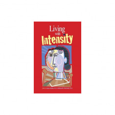 Living with Intensity: Understanding the Sensitivity, Excitability, and Emotional Development of Gifted Children, Adolescents, and Adults