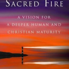 Sacred Fire: A Vision for a Deeper Human and Christian Maturity