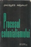 Cumpara ieftin Procesul colonialismului - Jacques Arnault