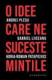 O idee care ne suceşte minţile - Paperback brosat - Andrei Pleșu, Gabriel Liiceanu, Horia-Roman Patapievici - Humanitas