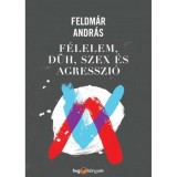 F&eacute;lelem, d&uuml;h, szex &eacute;s agresszi&oacute; - Feldm&aacute;r Andr&aacute;s