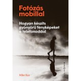 Fot&oacute;z&aacute;s mobillal - Hogyan k&eacute;sz&iacute;ts gy&ouml;ny&ouml;rű f&eacute;nyk&eacute;peket a telefonoddal - Mike Kus