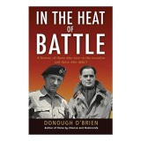 Carte "In The Heat Of Battle" Donough O'Brien, Istorie Militara, Eroism Si Umilinta, 75 Vignete Soldati, Carte in Engleza, Non-Fictiune