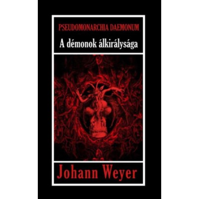 Pseudomonarchia Daemonum - A d&amp;eacute;monok &amp;aacute;lkir&amp;aacute;lys&amp;aacute;ga - Johann Weyer foto