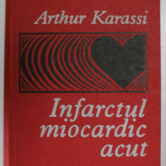 INFARCTUL MIOCARDIC ACUT de ARTHUR KARASSI , EDITIA A II A,1979