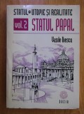 Statul - utopie si realitate, vol. 2 Statul papal Vasile Iliescu