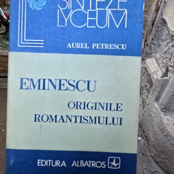 EMINESCU. ORIGINILE ROMANTISMULUI - AUREL PETRESCU