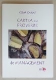 CARTEA CU PROVERBE DE MANAGEMENT de CEZAR SCARLAT , 2015 , EXEMPLAR 74 , DEDICATIE *