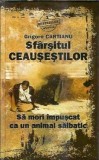 Sa mori impuscat ca un animal salbatic. Sfarsitul Ceausestilor - Grigore Cartianu