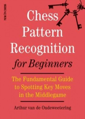 Chess Pattern Recognition for Beginners: The Fundamental Guide to Spotting Key Moves in the Middlegame foto