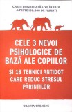 CELE 3 NEVOI PSIHOLOGICE DE BAZA ALE COPIILOR SI 18 TEHNICI ANTIDOT CARE REDUC STRESUL PARINTILOR-URANIA CR-344608