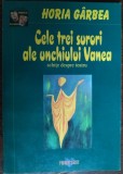 Cumpara ieftin HORIA GARBEA - CELE TREI SURORI ALE UNCHIULUI VANEA: SCHITE DESPRE TEATRU (2005)