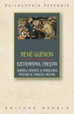Ezoterismul crestin. Ordinele initiatice si simbolismul profund al traditiei crestine &ndash; Rene Guenon