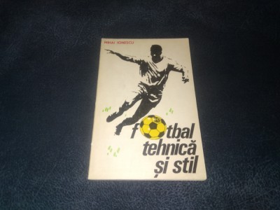 MIHAI IONESCU - FOTBAL TEHNICA SI STIL foto