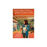 This Beautiful, Ridiculous City: A Graphic Memoir