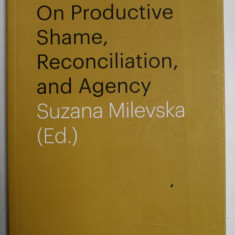 ON PRODUCTIVE SHAME , RECONCILIATION AND AGENCY by SUZANA MILEVSKA , VOLUME 16 , 2016