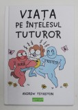 VIATA PE INTELESUL TUTUROR de ANDREW TSYASTON , BENZI DESENATE , 2022 , RECOMANDATA ADULTILOR *