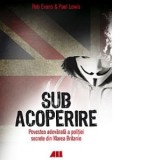Sub acoperire - Povestea adevarata a politiei secrete din Marea Britanie - Rob Evans, Paul Lewis