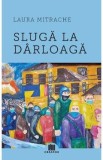 Sluga la darloaga - Laura Mitrache