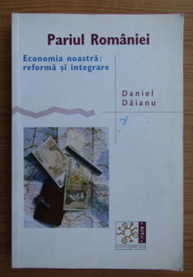 Daniel Daianu - Pariul Romaniei. Economia noastra, reforma si integrare foto