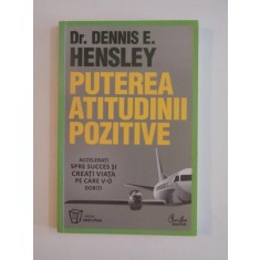 PUTEREA ATITUDINII POZITIVE de DENNIS E HENSLEY , BUCURESTI 2011