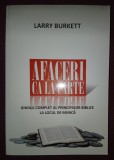 LARRY BURKETT - AFACERI CA LA CARTE * GHIDUL COMPLET AL PRINCIPIILOR BIBLICE LA LOCUL DE MUNCĂ