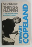 STRANGE THINGS HAPPEN , A LIFE WITH THE POLICE , POLO AND PYGMIES by STEWART COPELAND , 2010 * TEXT IN LIMBA ENGLEZA