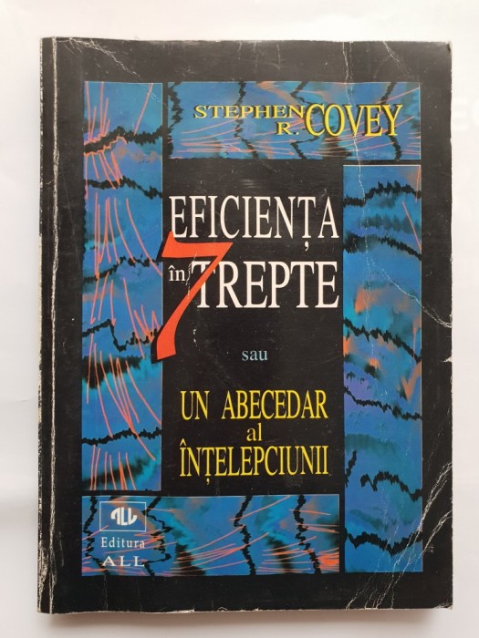 Eficiența &icirc;n 7 trepte sau Un abecedar al &icirc;nțelepciunii - Stephen R. Covey