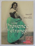 UN PROVENCE SI ETRANGE par RENE GAST , collection OLIVIER BOUZE , ALBUM CU FOTOGRAFII SI CARTI POSTALE DE EPOCA , 2003