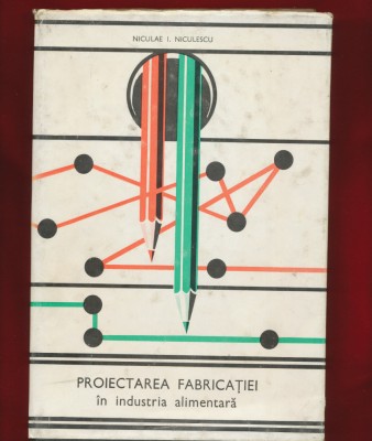Niculae I Niculescu &amp;quot;Proiectarea fabricatiei in industria alimentara&amp;quot; 1980 foto