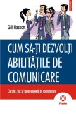 Cum sa-ţi dezvolţi abilităţile de comunicare. Ce ştiu, fac şi spun experţii &icirc;n comunicare - Paperback brosat - Gill Hasson - Polirom