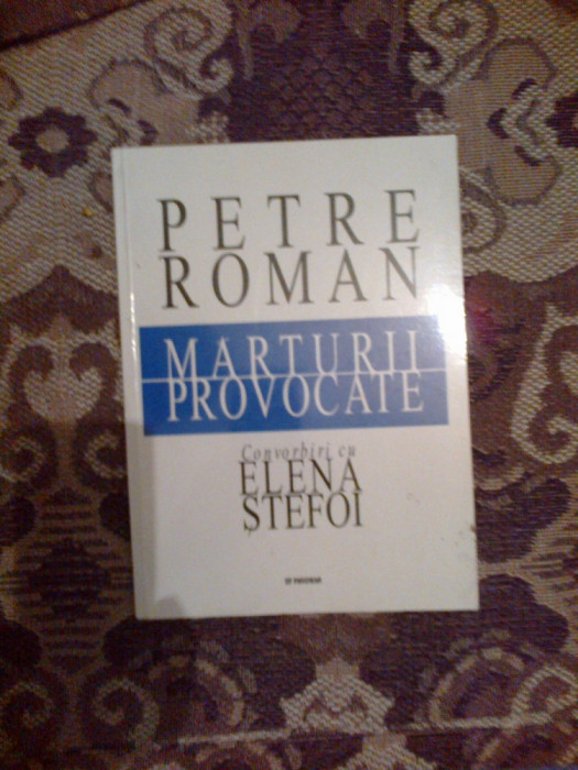 a6 Marturii Provocate Convorbiri Cu Elena Stefoi - Petre Roman (cu autograf)
