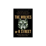 The Wolves of K Street: The Secret History of How Big Money Took Over Big Government