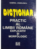 Gabriel Angelescu - Dicționar practic al limbii rom&acirc;ne explicativ și morfologic (ed. II) (editia 1999)
