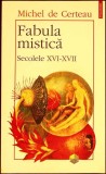 Fabula Mistica. Secolele XVI-XVII, Michel de Certeau. Filosofie, Religie. Polirom, 1996. Limba Romana, Coperta Brosata