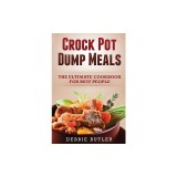 Crockpot Dump Meals: The Ultimate Cookbook For Busy People