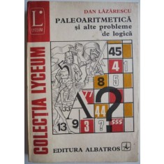 Paleoaritmetica si alte probleme de logica &ndash; Dan Lazarescu
