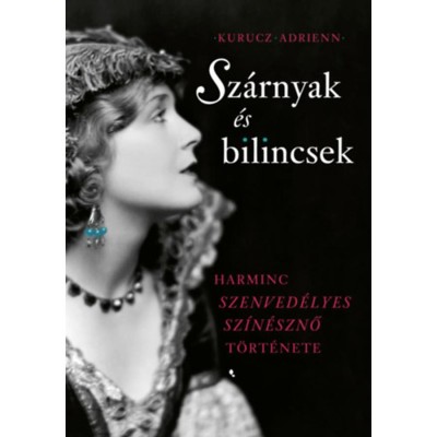 Sz&amp;aacute;rnyak &amp;eacute;s bilincsek - Harminc szenved&amp;eacute;lyes sz&amp;iacute;n&amp;eacute;sznő t&amp;ouml;rt&amp;eacute;nete - Kurucz Adrienn foto