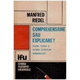 Manfred Riedel - Comprehensiune sau explicare? - despre teoria si istoria stiintelor hermeneutice - 111136
